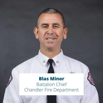 Blas Minor- Battalion Chief, Chandler Fire Department  